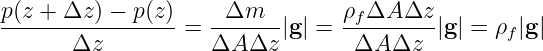 p(z + Δz ) − p(z)    Δm         ρ  ΔA Δz
-----------------=  -------|g| = --f------|g| = ρf|g|
       Δz           ΔA Δz        ΔA  Δz
