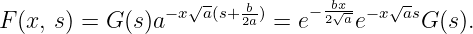                 −x√a(s+ b2a)   −2bx√a −x√as
F (x, s) = G (s)a          = e     e     G (s).

