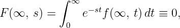            ∫ ∞
                −st
F(∞,  s) =  0  e   f(∞,  t)dt ≡ 0,
