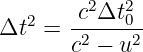   2   -c2Δt20
Δt  = c2 − u2
