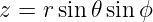 z = r sin 𝜃sin ϕ
