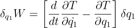         [             ]
          d ∂T     ∂T
δq1W  =   dt∂-˙q-−  ∂q-- δq1
               1     1
