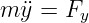 m ¨y = Fy
