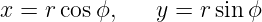 x = r cosϕ,    y = r sin ϕ
