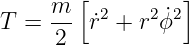      m- [ 2    2 ˙2]
T  =  2  ˙r +  r ϕ
