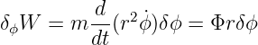           d   2
δϕW  = m  --(r ˙ϕ)δϕ = Φr δϕ
          dt
