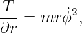 T--=  mr ˙ϕ2,
∂r
