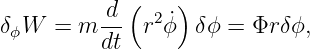             (    )
δϕW  = m -d  r2ϕ˙ δϕ =  Φrδ ϕ,
         dt
