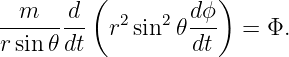          (           )
  m   d    2   2  dϕ
rsin𝜃-dt  r  sin  𝜃dt-  = Φ.
