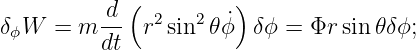          -d ( 2   2  ˙)
δϕW  = m dt  r  sin  𝜃ϕ  δϕ = Φr sin𝜃 δϕ;
