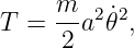      m
T =  --a2 ˙𝜃2,
     2
