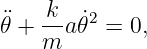     k   2
¨𝜃 + --a˙𝜃  = 0,
    m
