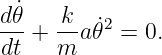 d𝜃˙   k
---+ -- a˙𝜃2 = 0.
dt   m
