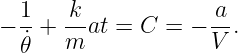   1    k             a
− --+ -- at = C = − --.
  𝜃˙  m             V
