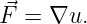 F⃗ = ∇u.
