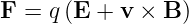F  = q (E  + v × B )
