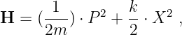        1          k
H  = (----) ⋅ P 2 +-⋅ X2 ,
      2m          2
