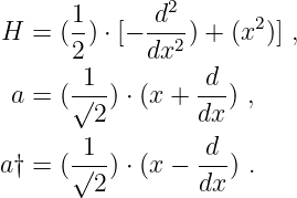       1      d2       2
H =  (2) ⋅ [− dx2-) + (x )] ,
       1         d
 a = (√--) ⋅ (x +---) ,
        2        dx
       1          d
a† = (√2-) ⋅ (x − dx-) .

