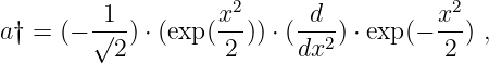          1         x2      d           x2
a† = (− √--) ⋅ (exp(--)) ⋅ (-2) ⋅ exp (−-) ,
          2         2     dx           2

