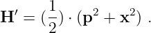 H ′ = (1) ⋅ (p2 + x2) .
       2
