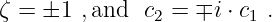 ζ = ±1 ,and  c2 = ∓i ⋅ c1 .
