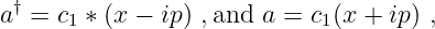 a† = c1 ∗ (x − ip ) ,and a = c1(x + ip) ,
