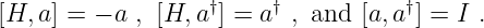 [H, a] = − a , [H, a†] = a† , and [a,a†] = I .
