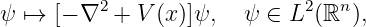          2                   2   n
ψ ↦→  [− ∇  + V (x)]ψ,  ψ ∈  L (ℝ  ),
