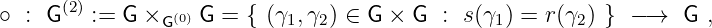       (2)
∘  : G   := G ×G (0) G = { (γ1,γ2) ∈ G × G  : s(γ1) = r(γ2) } −→   G ,
