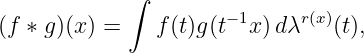             ∫
(f ∗ g )(x ) =  f(t)g(t−1x) dλr(x)(t),
