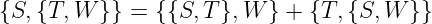 {S,{T, W } } = {{S,T },W  } + {T, {S, W }}
