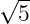 √ --
  5