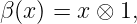 β(x ) = x ⊗ 1,
