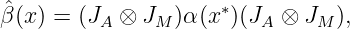 ˆβ(x) = (JA ⊗ JM )α (x∗)(JA ⊗ JM ),
