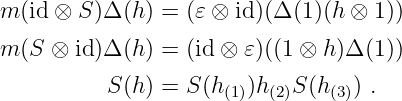m (id ⊗ S)Δ (h) = (𝜀 ⊗ id )(Δ (1)(h ⊗ 1))

m (S ⊗ id)Δ (h) = (id ⊗ 𝜀)((1 ⊗ h)Δ (1))

           S(h) = S (h (1))h(2)S (h(3)) .
