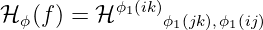            ϕ (ik)
ℋ ϕ(f) = ℋ  1   ϕ1(jk),ϕ1(ij)
