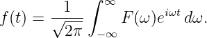             ∫
         1     ∞       iωt
f (t) = √----     F (ω)e   dω.
         2π   −∞
