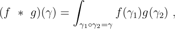              ∫
(f ∗  g)(γ) =         f(γ )g(γ ) ,
               γ1∘γ2=γ    1    2
