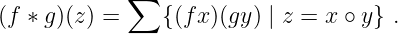              ∑
(f ∗ g)(z) =    {(fx )(gy ) | z = x ∘ y} .
