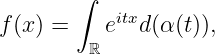         ∫
f (x ) =   eitxd(α(t)),
         ℝ

