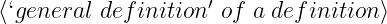 ⟨‘general  definition′ of a def inition⟩
