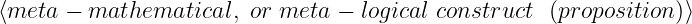 ⟨meta  − mathematical,   or meta − logical construct (proposition)⟩
