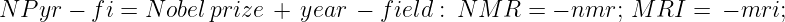 N P yr − fi = N obelprize +  year − f ield : N M R =  − nmr; M  RI =  − mri;
