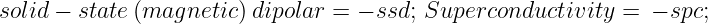 solid − state (magnetic )dipolar = − ssd; Superconductivity =  − spc;
