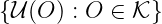 {𝒰 (O ) : O ∈ 𝒦 }