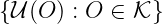 {𝒰 (O ) : O ∈ 𝒦 }