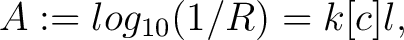 $\displaystyle A := log_{10}(1/R)= k[c]l,$