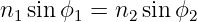 n1 sin ϕ1 = n2 sin ϕ2
