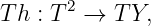        2
T h : T →  T Y,
