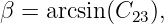 β = arcsin(C23),
